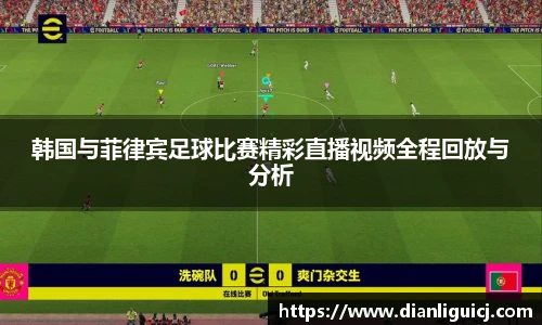 韩国与菲律宾足球比赛精彩直播视频全程回放与分析